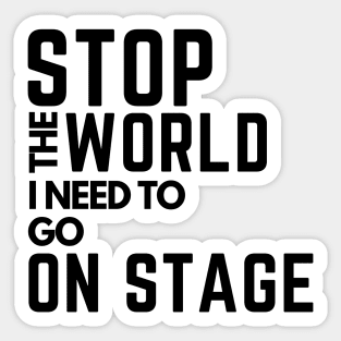 stop the world i need to go on stage Sticker